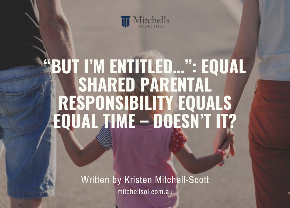 “But I’m Entitled…”: Equal shared parental responsibility equals Equal Time – Doesn’t it?