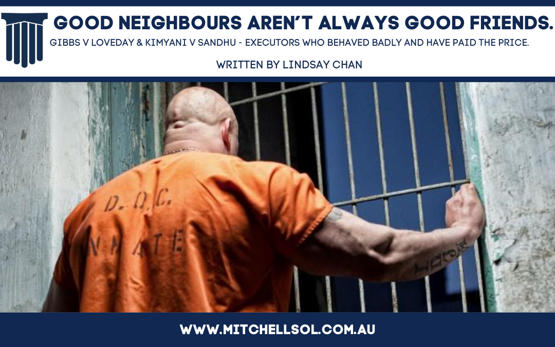Good Neighbours Aren’t Always Good Friends. Gibbs v Loveday & Kimyani v Sandhu -Executors who behaved badly and have paid the price.