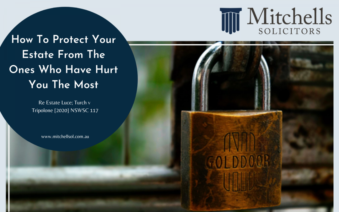 How To Protect Your Estate From The Ones Who Have Hurt You The Most. Re Estate Luce; Turch v Tripolone [2020] NSWSC 117