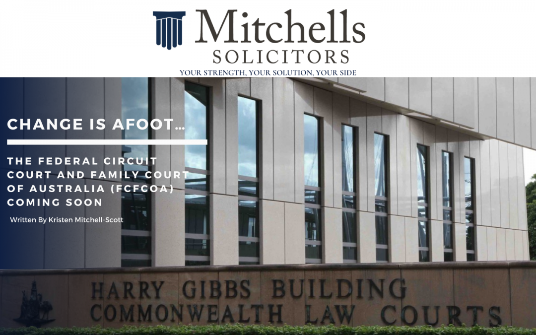 CHANGE IS AFOOT…THE FEDERAL CIRCUIT COURT AND FAMILY COURT OF AUSTRALIA (FCFCOA) COMING SOON